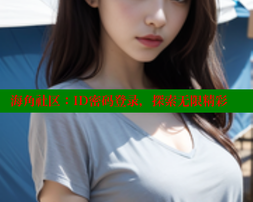 海角社区：ID密码登录，探索无限精彩