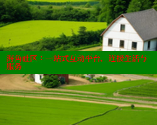 海角社区：一站式互动平台，连接生活与服务