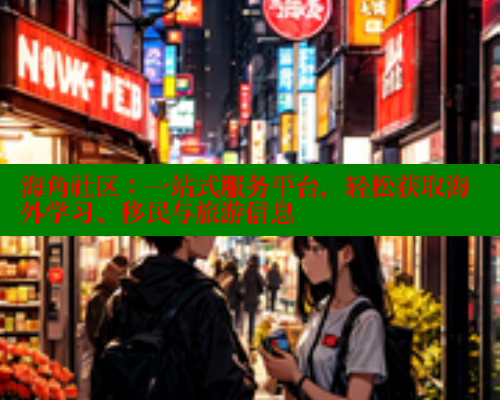 海角社区：一站式服务平台，轻松获取海外学习、移民与旅游信息