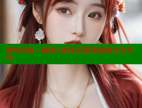 海角杂谈：福建人的生活服务消费交友平台