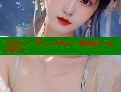 海角社区：华人互动交友，生活信息一站式服务