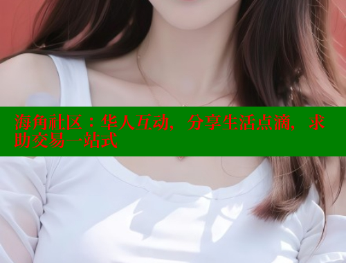 海角社区：华人互动，分享生活点滴，求助交易一站式