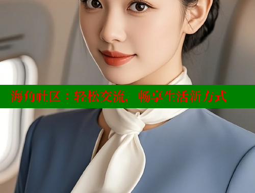 海角社区：轻松交流，畅享生活新方式