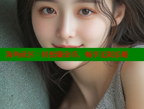海角社区：轻松赚金币，畅享无限乐趣