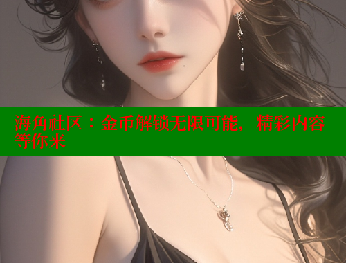 海角社区：金币解锁无限可能，精彩内容等你来
