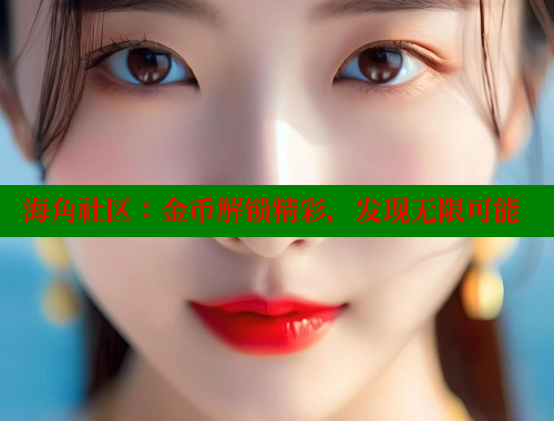 海角社区：金币解锁精彩，发现无限可能