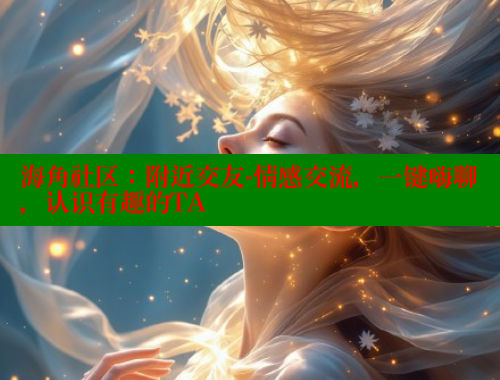 海角社区：附近交友-情感交流，一键嗨聊，认识有趣的TA