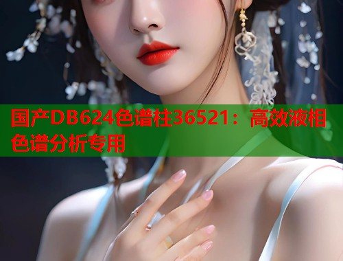 国产DB624色谱柱36521：高效液相色谱分析专用
