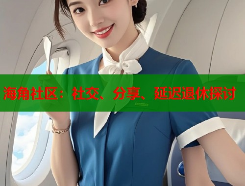 海角社区：社交、分享、延迟退休探讨