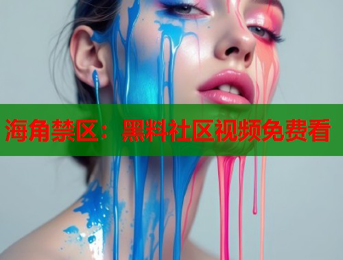 海角禁区：黑料社区视频免费看