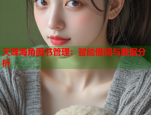 天涯海角图书管理：智能借阅与数据分析