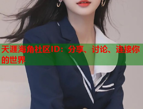 天涯海角社区ID：分享、讨论、连接你的世界