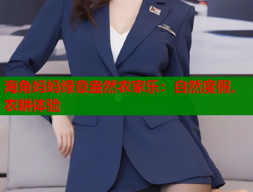 海角妈妈绿意盎然农家乐：自然度假、农耕体验