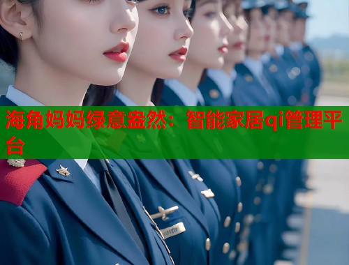 海角妈妈绿意盎然：智能家居qi管理平台