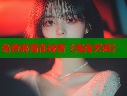 免费高清在线看《海角天涯》