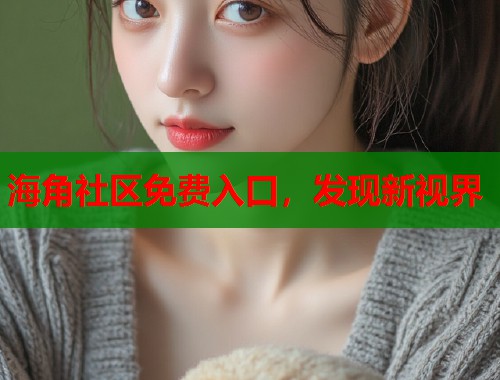 海角社区免费入口，发现新视界