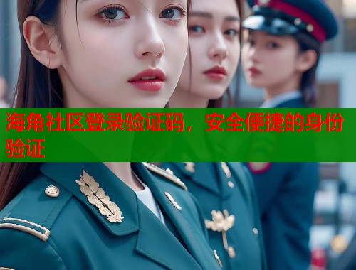 海角社区登录验证码，安全便捷的身份验证