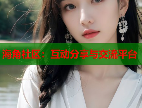 海角社区：互动分享与交流平台