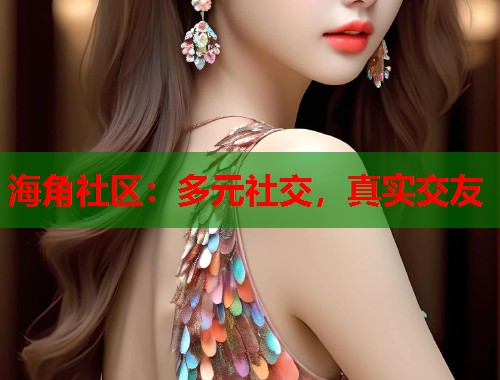 海角社区：多元社交，真实交友