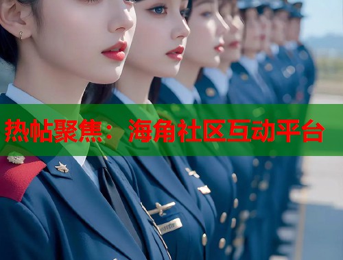 热帖聚焦：海角社区互动平台