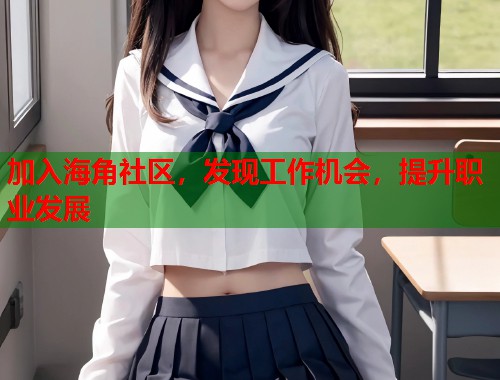 加入海角社区，发现工作机会，提升职业发展