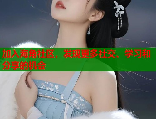 加入海角社区，发现更多社交、学习和分享的机会