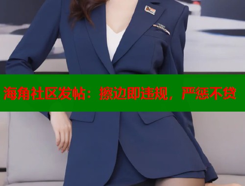 海角社区发帖：擦边即违规，严惩不贷