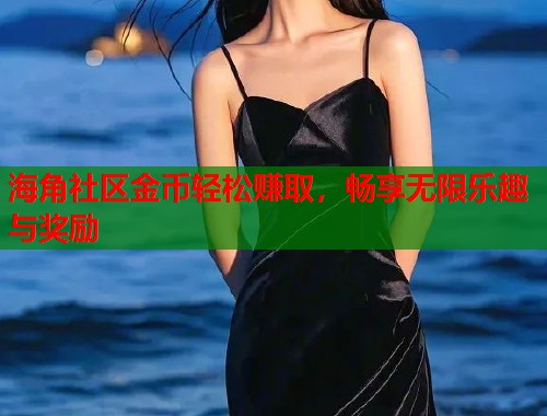 海角社区金币轻松赚取，畅享无限乐趣与奖励