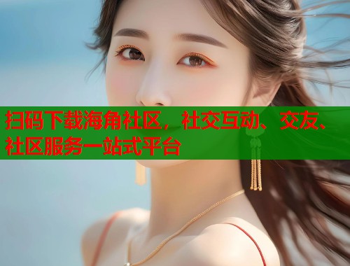 扫码下载海角社区,社交互动、交友、社区服务一站式平台 扫码下载海角社区,社交互动、交友、社区服务一站式平台
