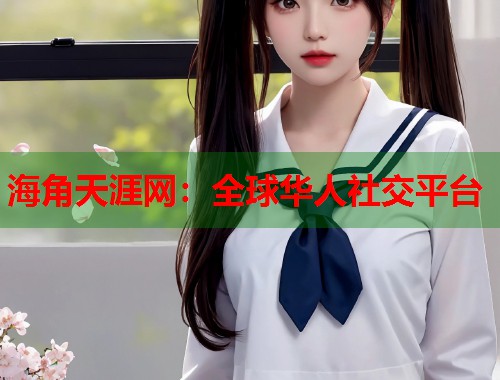 海角天涯网：全球华人社交平台