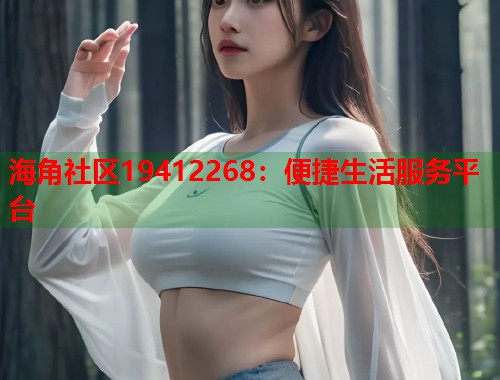 海角社区19412268：便捷生活服务平台