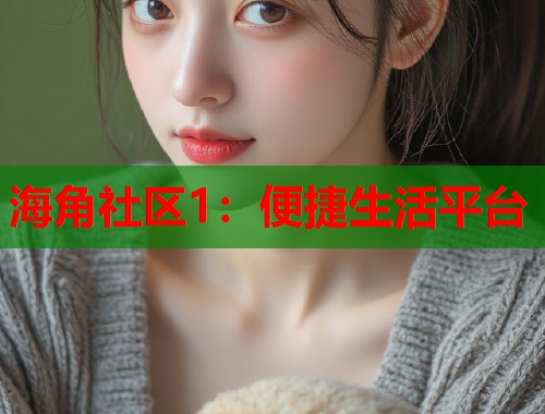海角社区1：便捷生活平台