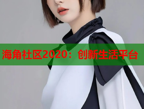 海角社区2020：创新生活平台