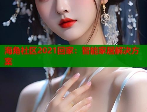 海角社区2021回家：智能家居解决方案