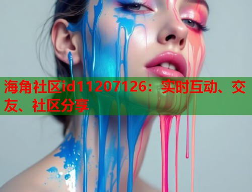 海角社区id11207126：实时互动、交友、社区分享