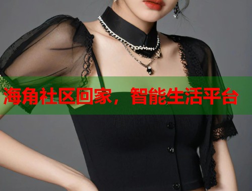 海角社区回家，智能生活平台