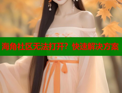 海角社区无法打开？快速解决方案
