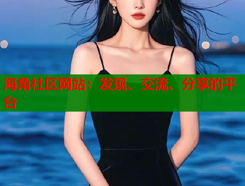 海角社区网站：发现、交流、分享的平台