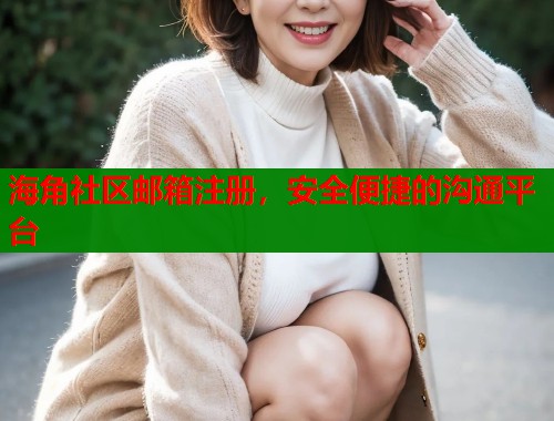 海角社区邮箱注册，安全便捷的沟通平台