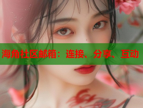 海角社区邮箱：连接、分享、互动
