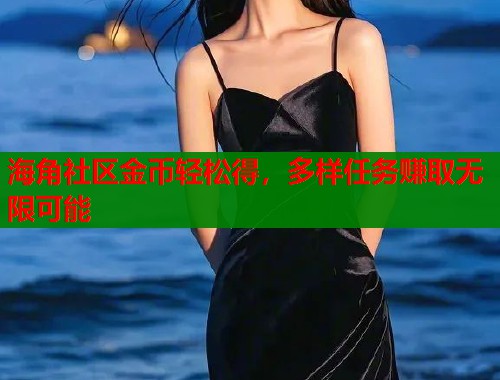 海角社区金币轻松得，多样任务赚取无限可能