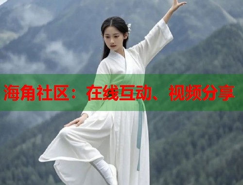 海角社区：在线互动、视频分享