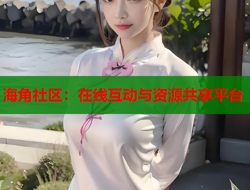 海角社区：在线互动与资源共享平台