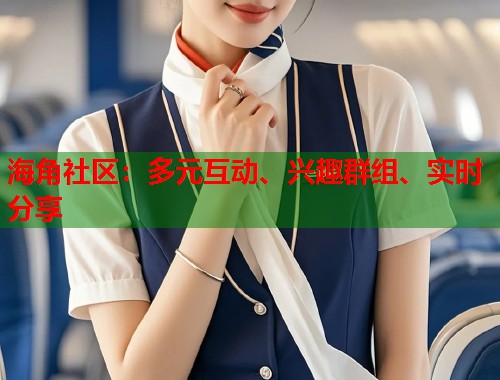 海角社区：多元互动、兴趣群组、实时分享