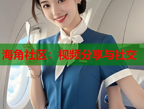 海角社区：视频分享与社交