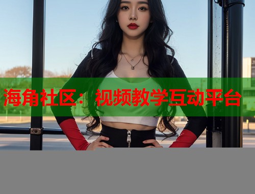 海角社区：视频教学互动平台