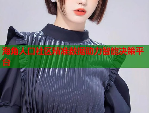 海角人口社区精准数据助力智能决策平台