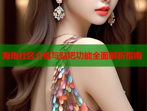 海角社区介绍与贴吧功能全面解析指南