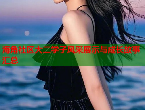 海角社区大二学子风采展示与成长故事汇总