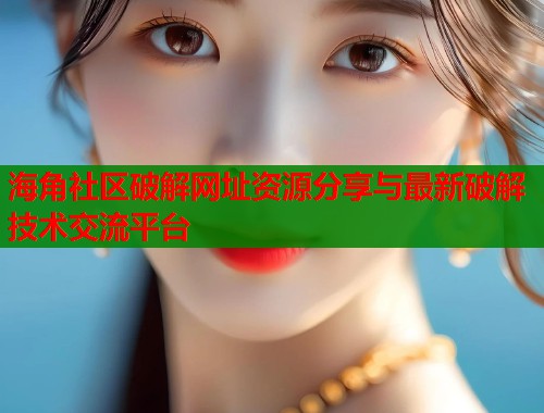 海角社区破解网址资源分享与最新破解技术交流平台